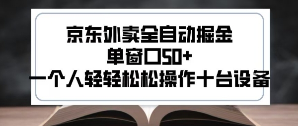 2025新风口京东外卖全自动掘金，单窗口50+，一个人轻轻松松操作十台设备【揭秘】-校睿铺