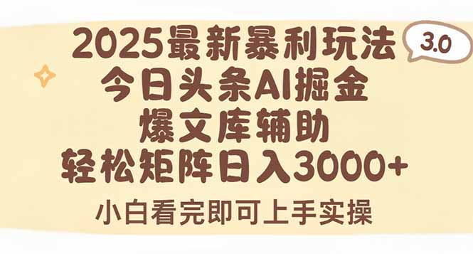 2025年今日头条最新暴利玩法3.0，一键生成爆款，轻松实现矩阵日入3000+-校睿铺