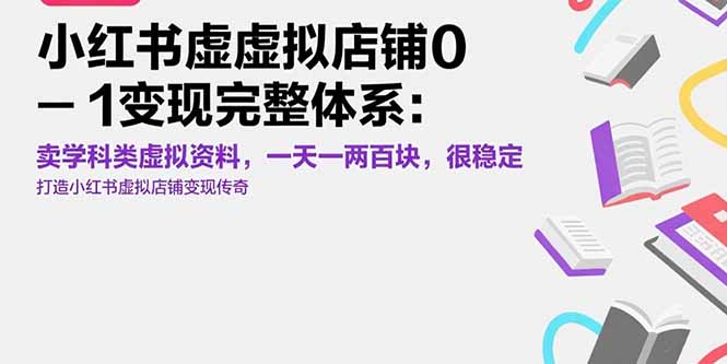 小红书虚拟店铺0-1变现完整体系：卖学科类虚拟资料，一天一两百块，很稳定-校睿铺