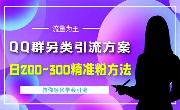 外面收费888元的QQ群另类引流方案：日200~300精准粉方法-校睿铺