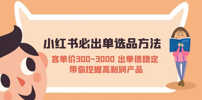 小红书必出单选品方法：客单价300-3000 出单很稳定 带你挖掘高利润产品-校睿铺