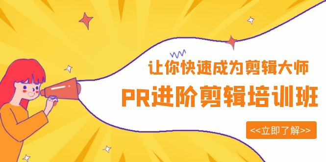 《PR进阶剪辑培训班》让你快速成为剪辑大师-校睿铺