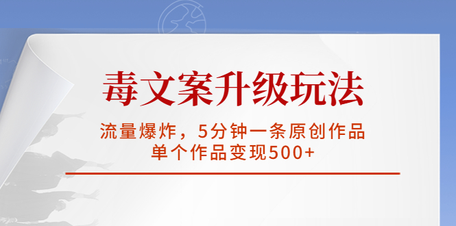 毒文案升级玩法，流量爆炸，5分钟一条原创作品，单个作品变现500+-校睿铺