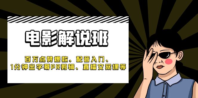 《电影解说班》百万点赞爆款、配音入门、1分钟出字幕PR剪辑、直播文案课等-校睿铺