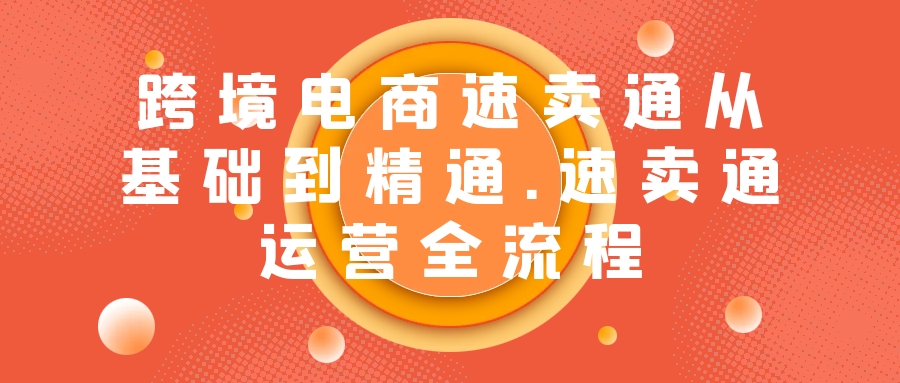 《速卖通从0基础到精通》跨境电商速卖通运营实战全流程-校睿铺