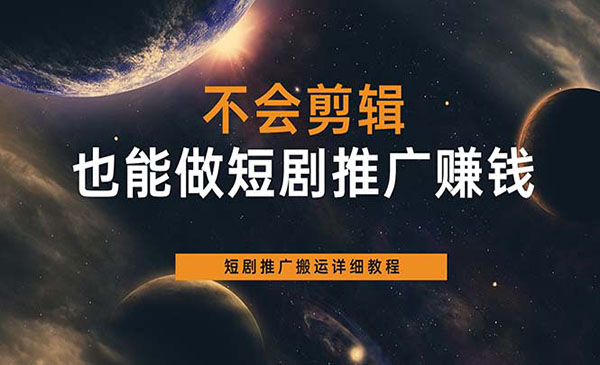 《短剧推广搬运详细教程》不会剪辑也能做短剧推广搬运全流程-校睿铺