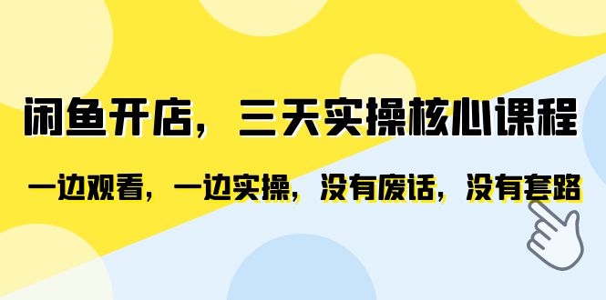 闲鱼开店，三天实操核心课程，一边观看，一边实操，没有废话，没有套路-校睿铺