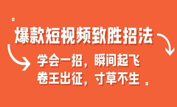 爆款短视频致胜招法，学会一招，流量起飞-校睿铺