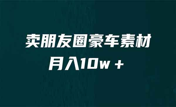 《卖朋友圈素材项目》月入10w＋，小众暴利的赛道，谁做谁赚钱（教程+素材）-校睿铺