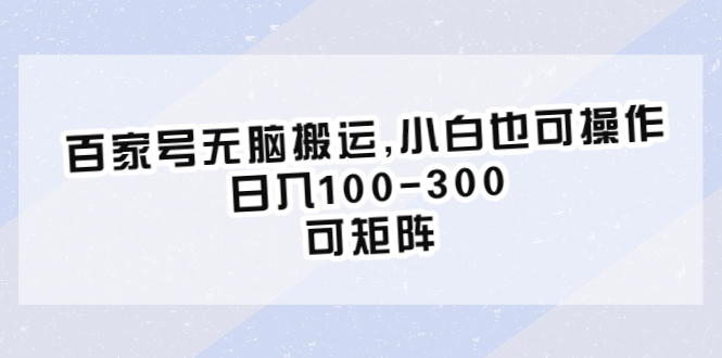 《百家号无脑搬运项目》,小白也可操作，日入100-300，可矩阵-校睿铺