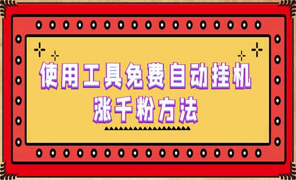 《使用工具免费自动涨千粉方法》详细实操演示！-校睿铺