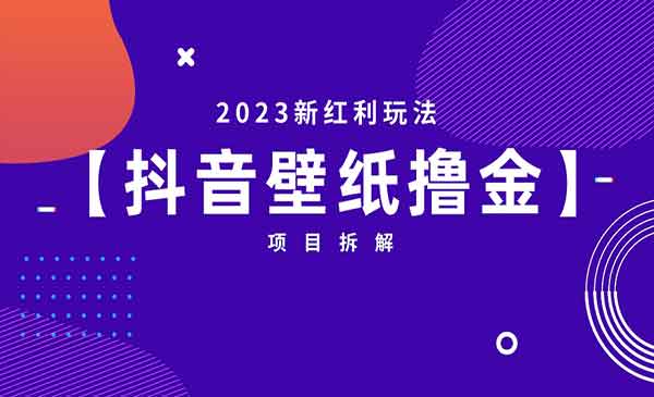 2023最新红利玩法：抖音壁纸撸金项目-校睿铺