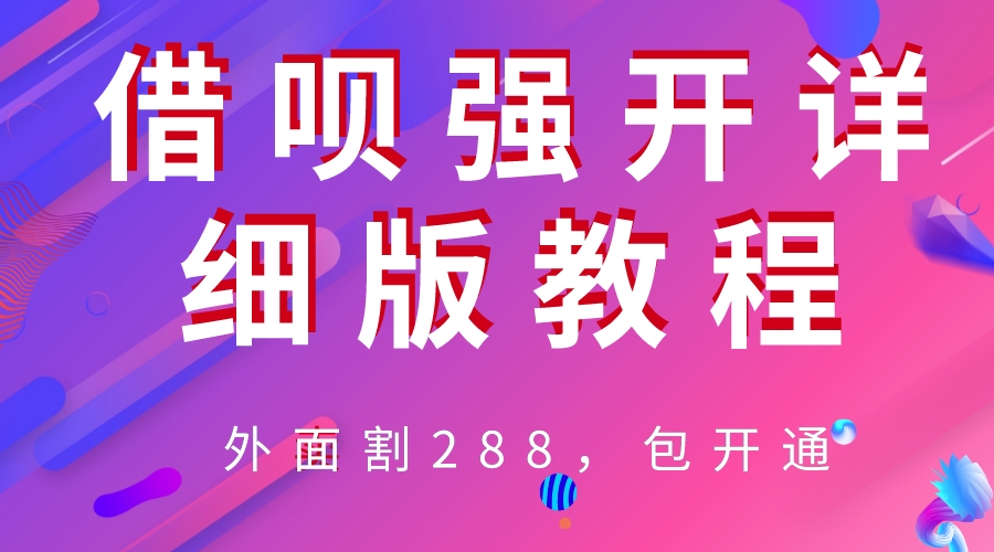 《借呗强开详细完整版教程》外面卖288-校睿铺