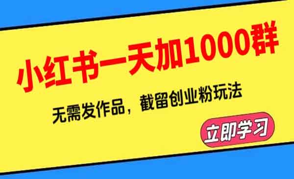 小红书新玩法，一天加1000群，无需发作品，轻松截留创业粉（含软件）-校睿铺