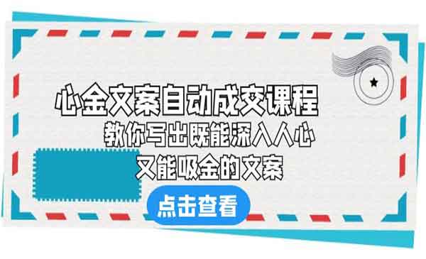 心金文案自动成交课程，教你写出深入人心、吸金双赢的文案-校睿铺