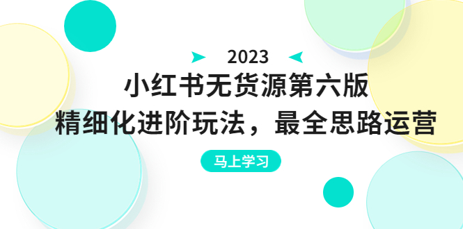 绅白不白·小红书无货源第六版，精细化进阶玩法，最全思路运营，可长久操作-校睿铺