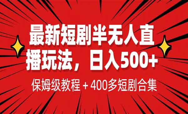 最新短剧半无人直播玩法，多平台开播，日入500+保姆级教程+400多部短剧资源-校睿铺