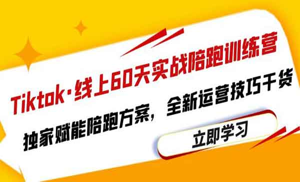 Tiktok线上60天实战陪跑训练营，独家赋能陪跑方案，全新运营技巧干货-校睿铺