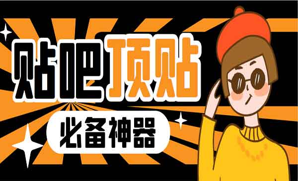 《贴吧顶帖工具》一键傻瓜式使用，外面收费368元-校睿铺