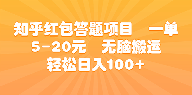 知乎红包答题项目 一单5-20元 无脑搬运 新手也能轻松日入100+-校睿铺