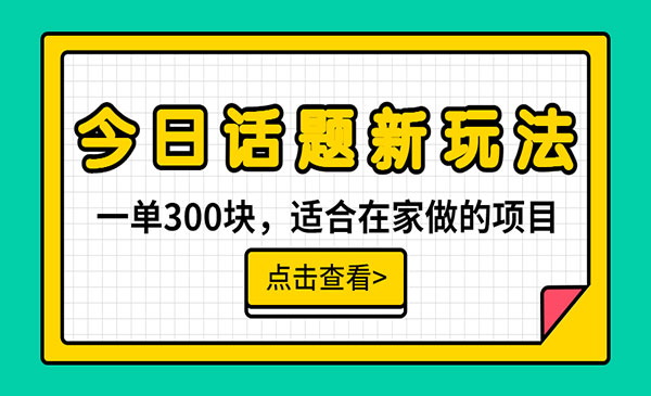 《今日话题全新玩法项目》无需剪辑配音，无脑搬运，接广告月入过万-校睿铺