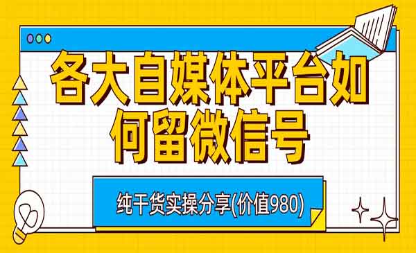 各大自媒体平台如何留微信号，详细实操教学-校睿铺