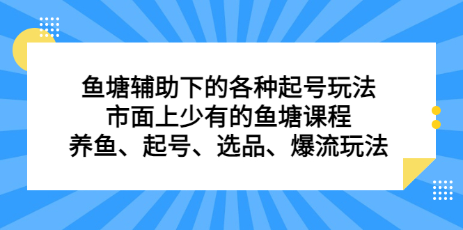 鱼塘 辅助下的各种起号玩法，市面上少有的鱼塘课程 养鱼 起号 选品 爆流-校睿铺