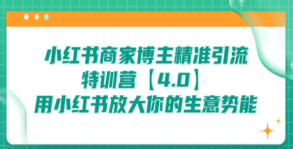 《小红书商家博主精准引流特训营》用小红书放大你的生意势能-校睿铺