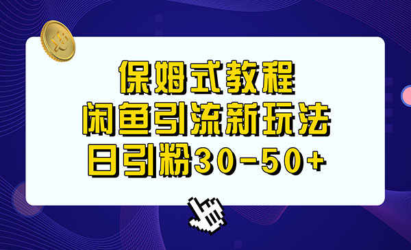 《闲鱼引流新玩法》日引粉30-50+，保姆式教程-校睿铺