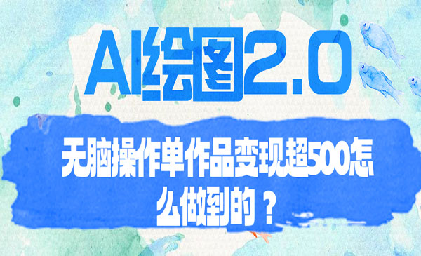 《AI绘图2.0教程》无脑操作，单作品变现超500-校睿铺