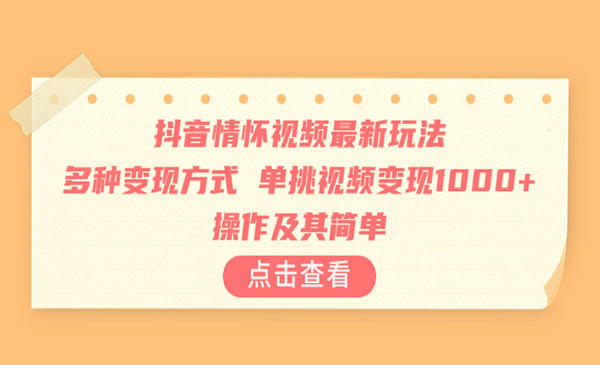 《抖音情怀视频最新玩法》多种变现方式，单挑视频变现1000+，操作及其简单-校睿铺