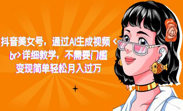 《抖音AI美女号项目》详细教学，不需要门槛，变现简单轻松月入过万-校睿铺