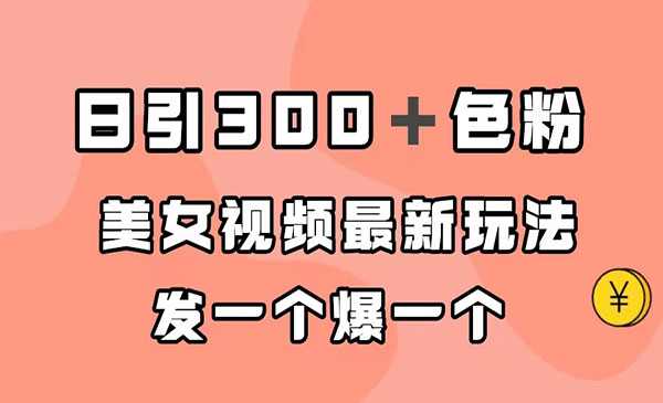 《美女视频最新玩法》日引300＋粉,多种变现方式-校睿铺