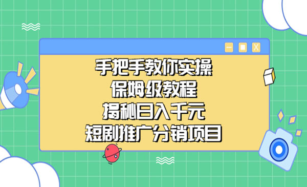 《短剧推广分销项目》保姆级教程，揭秘如何日入千元-校睿铺