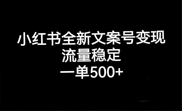 《小红书全新文案号变现》流量稳定，一单收入500+-校睿铺