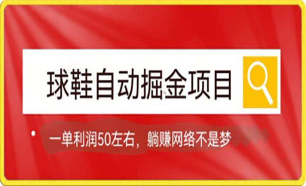 《球鞋自动掘金项目》0投资，每单利润50+躺赚变现不是梦-校睿铺