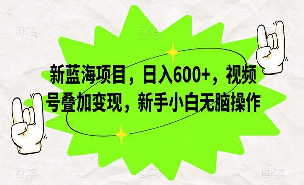 《视频号叠加变现日入600+项目》新手小白无脑操作-校睿铺