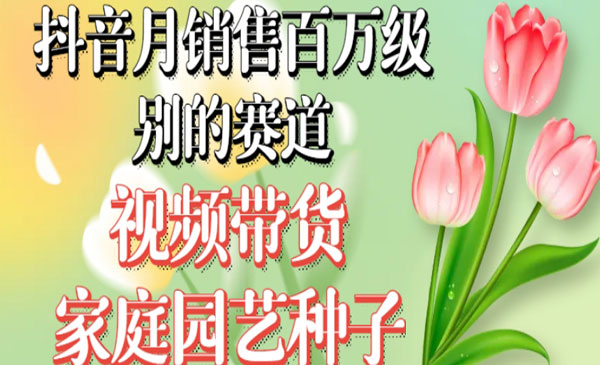 《视频带货家庭园艺种子项目》无需实拍小白可做，抖音月销售百万级别的赛道-校睿铺