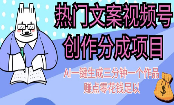 《文案视频号创作分成项目》AI一键生成三分钟一个作品，赚点零花钱足以-校睿铺