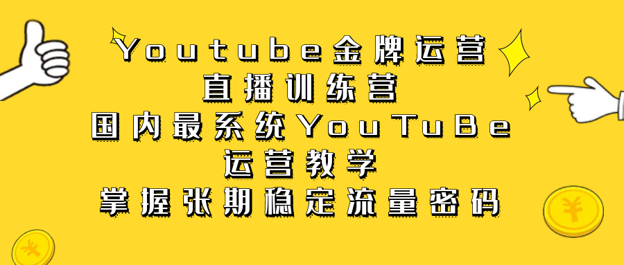 《Youtube金牌运营直播训练营》国内最系统YouTuBe运营教学，掌握长期稳定流量密码-校睿铺