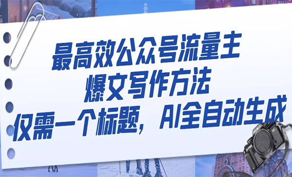 《公众号流量主爆文写作方法》仅需一个标题，AI全自动生成-校睿铺