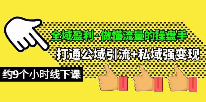 全域盈利·做懂流量的操盘手，打通公域引流+私域强变现，约9个小时线下课-校睿铺