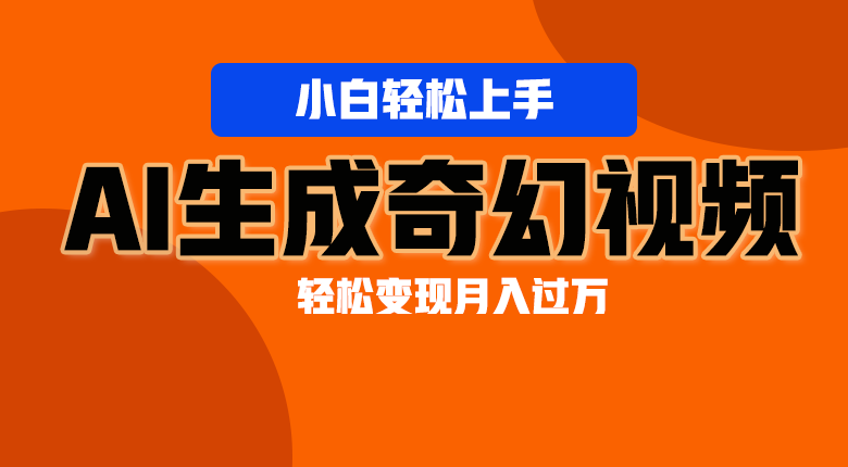 轻松上手！AI生成奇幻画面，视频轻松变现月入过万-校睿铺