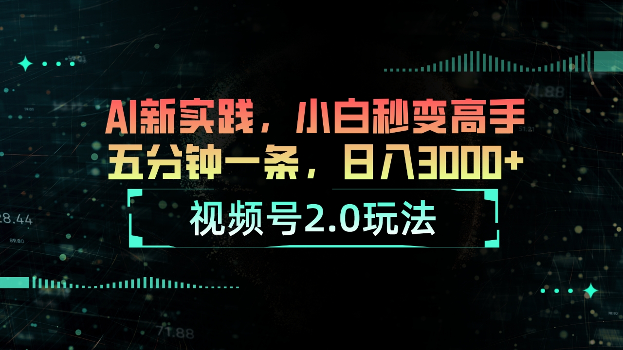 （10888期）视频号2.0玩法 AI新实践，小白秒变高手五分钟一条，日入3000+-校睿铺