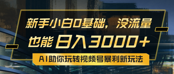 (10932期)小白0基础,没流量也能日入3000+:AI助你玩转视频号暴利新玩法-校睿铺