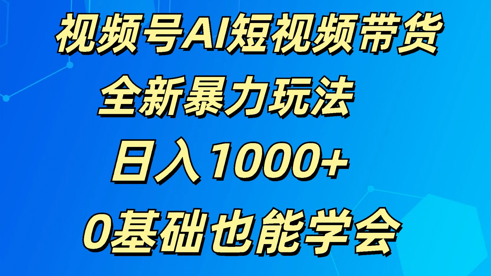 视频号AI短视频带货掘金计划全新暴力玩法    日入1000+  0基础也能学会-校睿铺