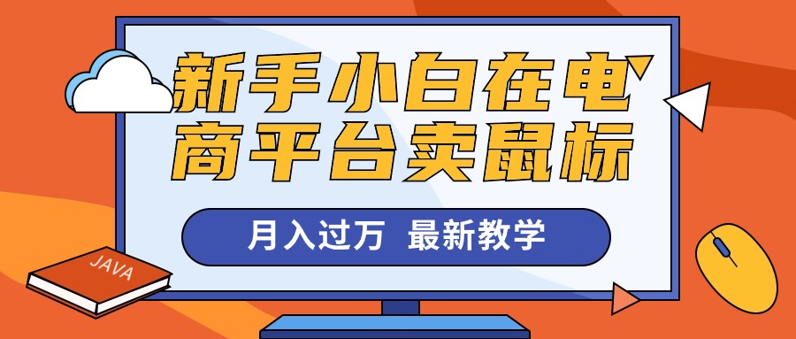 （10978期）新手小白在电商平台卖鼠标月入过万，最新赚钱教学-校睿铺