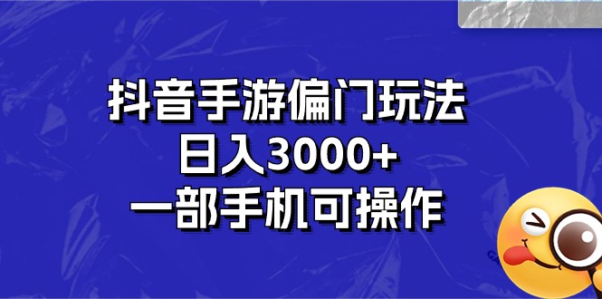 （10988期）抖音手游偏门玩法，日入3000+，一部手机可操作-校睿铺