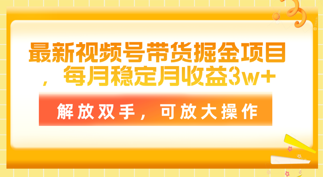 （11010期）最新视频号带货掘金项目，每月稳定月收益3w+，解放双手，可放大操作-校睿铺