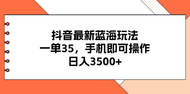 （11025期）抖音最新蓝海玩法，一单35，手机即可操作，日入3500+，不了解一下真是…-校睿铺